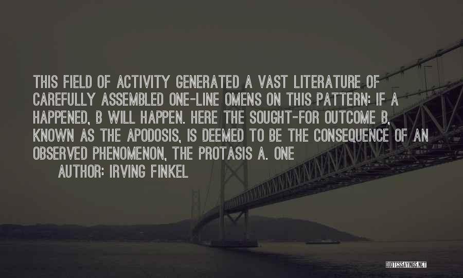 Irving Finkel Quotes: This Field Of Activity Generated A Vast Literature Of Carefully Assembled One-line Omens On This Pattern: If A Happened, B