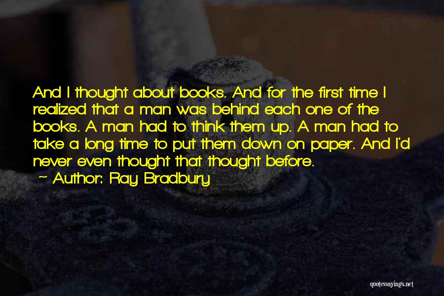 Ray Bradbury Quotes: And I Thought About Books. And For The First Time I Realized That A Man Was Behind Each One Of