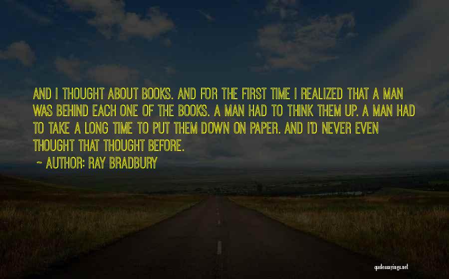 Ray Bradbury Quotes: And I Thought About Books. And For The First Time I Realized That A Man Was Behind Each One Of