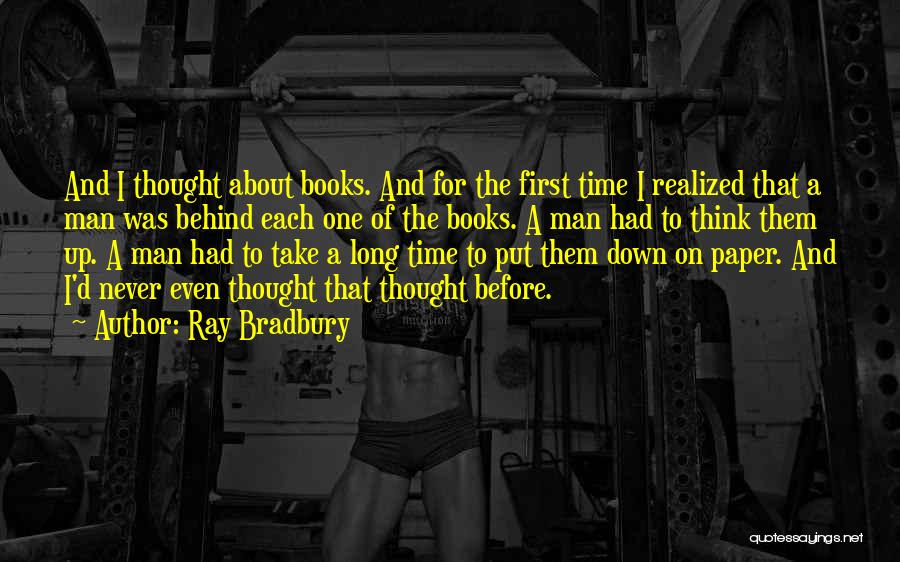 Ray Bradbury Quotes: And I Thought About Books. And For The First Time I Realized That A Man Was Behind Each One Of