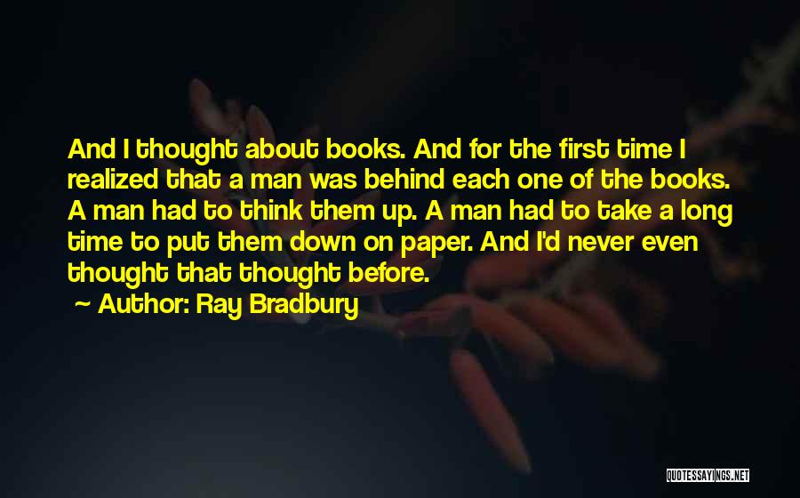 Ray Bradbury Quotes: And I Thought About Books. And For The First Time I Realized That A Man Was Behind Each One Of