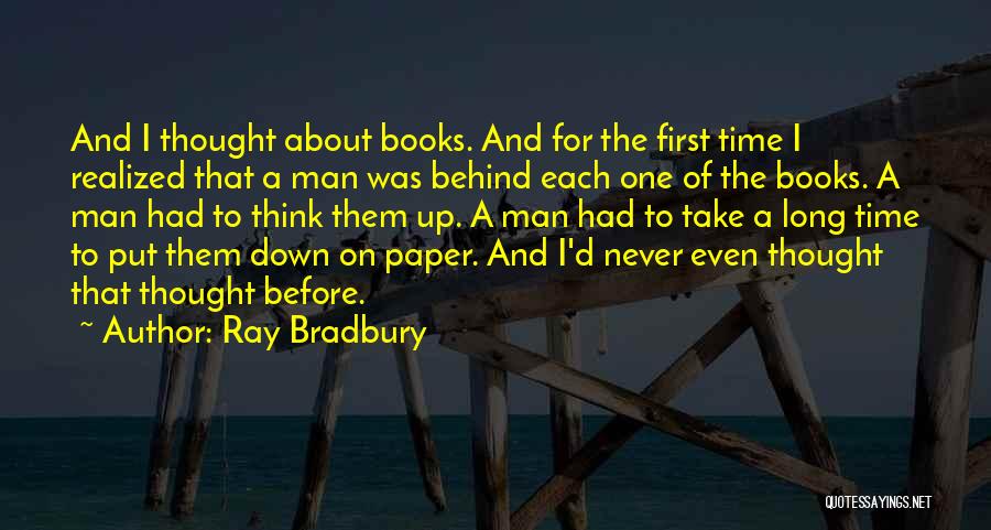 Ray Bradbury Quotes: And I Thought About Books. And For The First Time I Realized That A Man Was Behind Each One Of