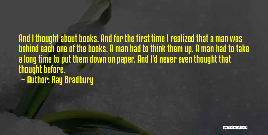 Ray Bradbury Quotes: And I Thought About Books. And For The First Time I Realized That A Man Was Behind Each One Of