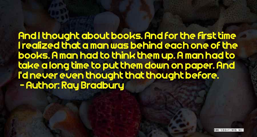 Ray Bradbury Quotes: And I Thought About Books. And For The First Time I Realized That A Man Was Behind Each One Of