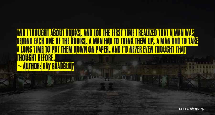 Ray Bradbury Quotes: And I Thought About Books. And For The First Time I Realized That A Man Was Behind Each One Of