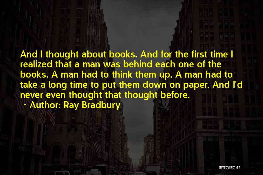 Ray Bradbury Quotes: And I Thought About Books. And For The First Time I Realized That A Man Was Behind Each One Of