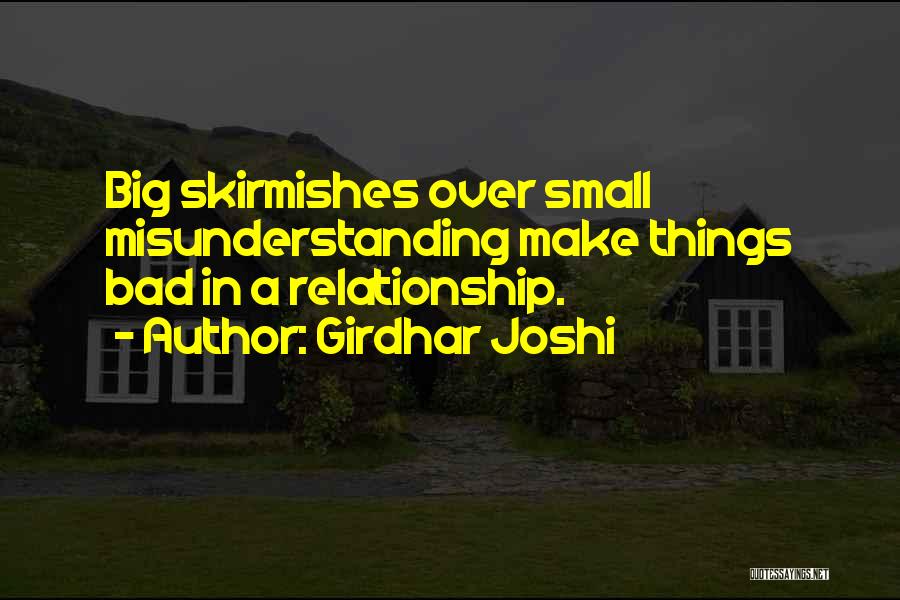 Girdhar Joshi Quotes: Big Skirmishes Over Small Misunderstanding Make Things Bad In A Relationship.