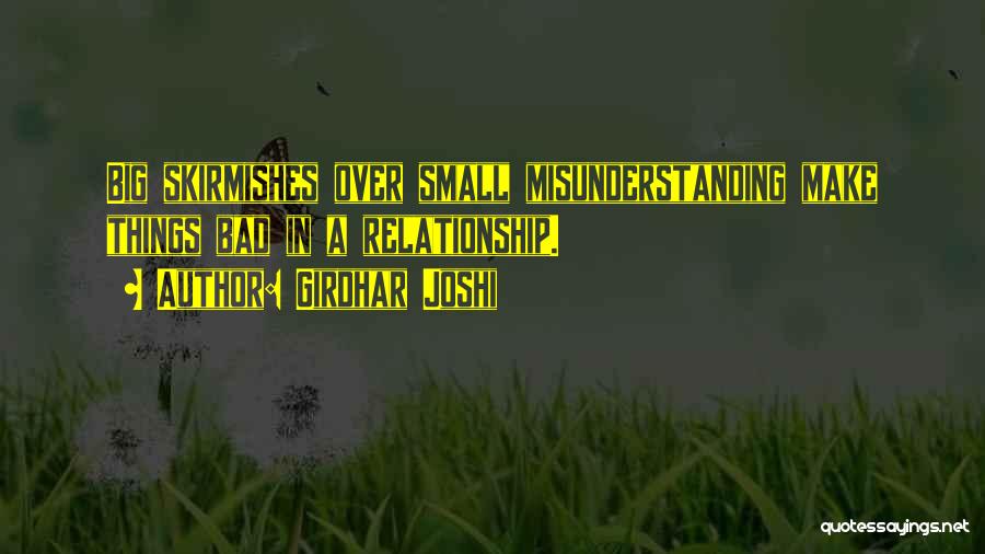 Girdhar Joshi Quotes: Big Skirmishes Over Small Misunderstanding Make Things Bad In A Relationship.