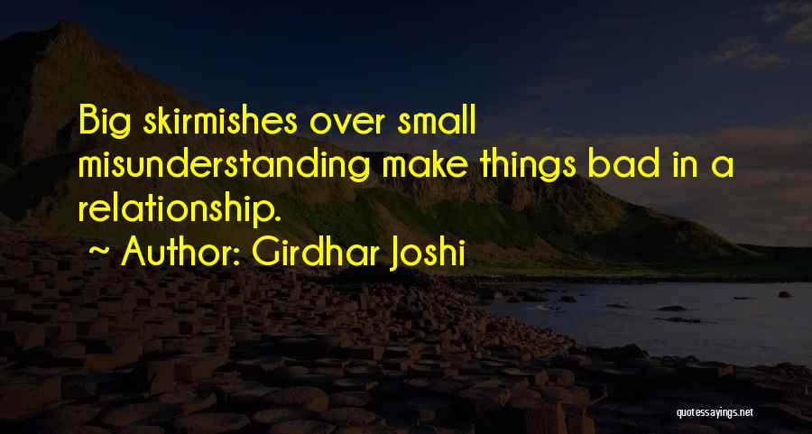 Girdhar Joshi Quotes: Big Skirmishes Over Small Misunderstanding Make Things Bad In A Relationship.