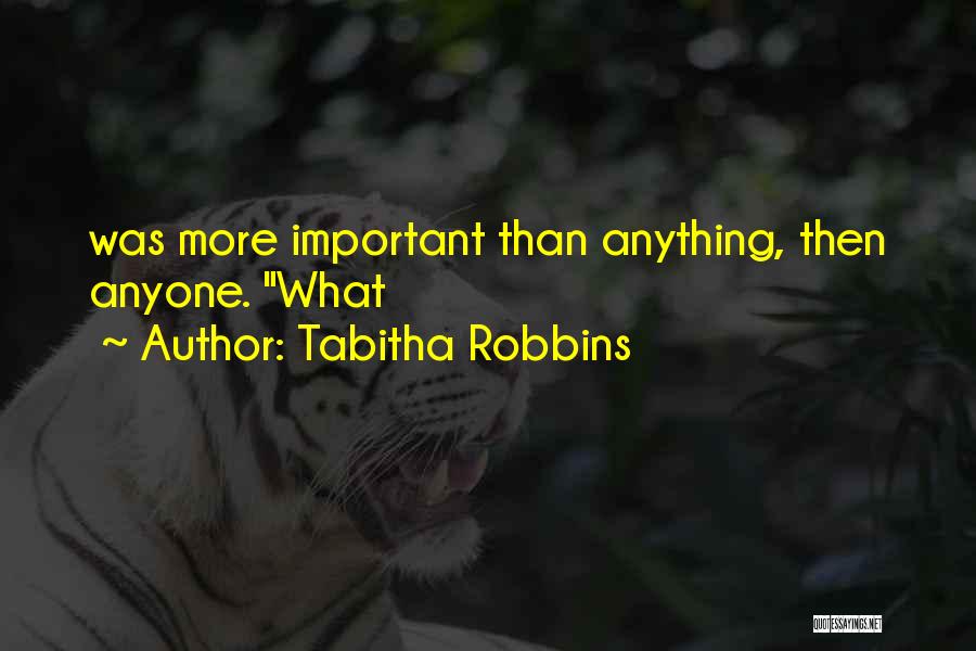 Tabitha Robbins Quotes: Was More Important Than Anything, Then Anyone. What