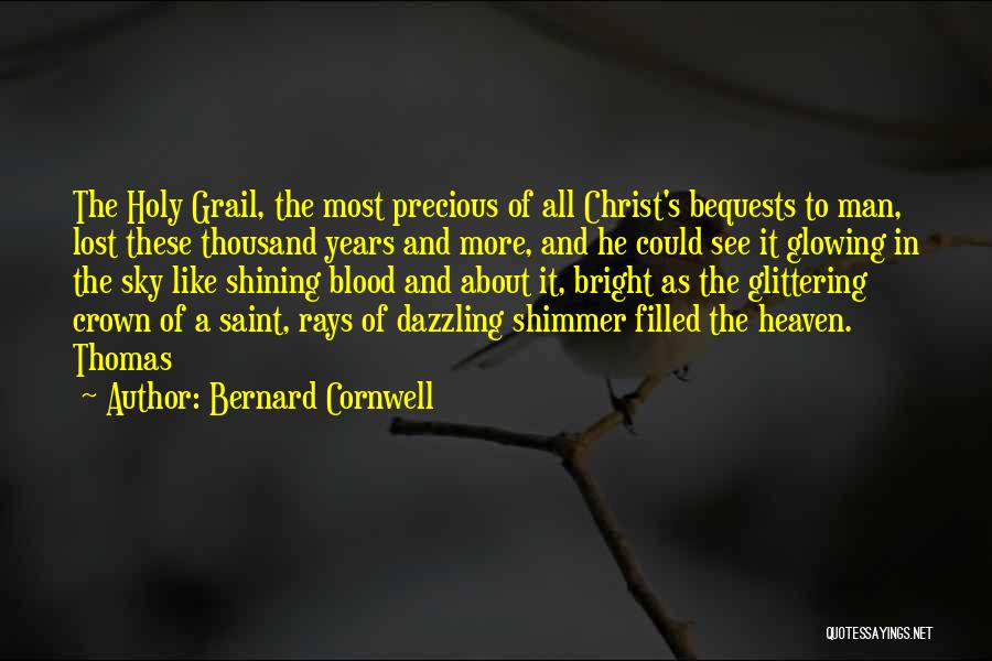 Bernard Cornwell Quotes: The Holy Grail, The Most Precious Of All Christ's Bequests To Man, Lost These Thousand Years And More, And He