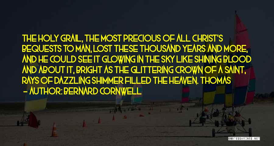 Bernard Cornwell Quotes: The Holy Grail, The Most Precious Of All Christ's Bequests To Man, Lost These Thousand Years And More, And He