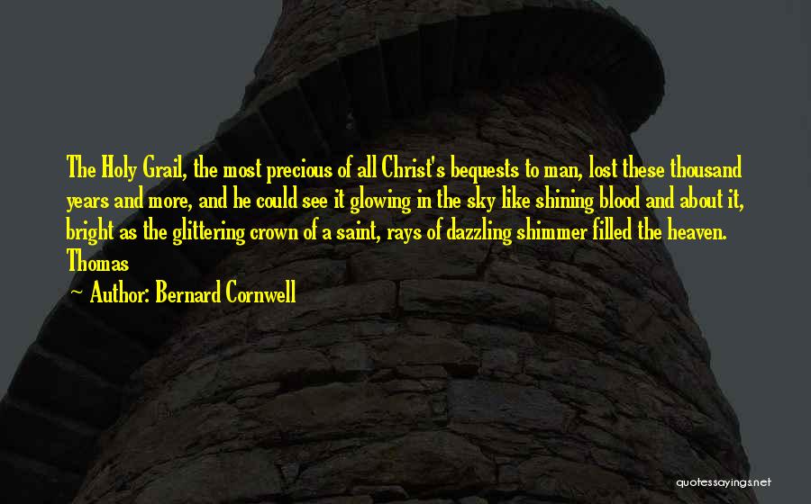 Bernard Cornwell Quotes: The Holy Grail, The Most Precious Of All Christ's Bequests To Man, Lost These Thousand Years And More, And He