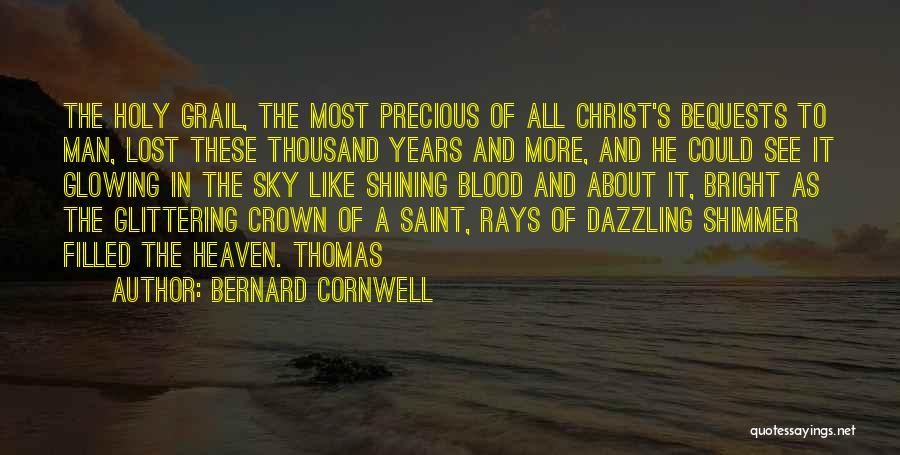 Bernard Cornwell Quotes: The Holy Grail, The Most Precious Of All Christ's Bequests To Man, Lost These Thousand Years And More, And He