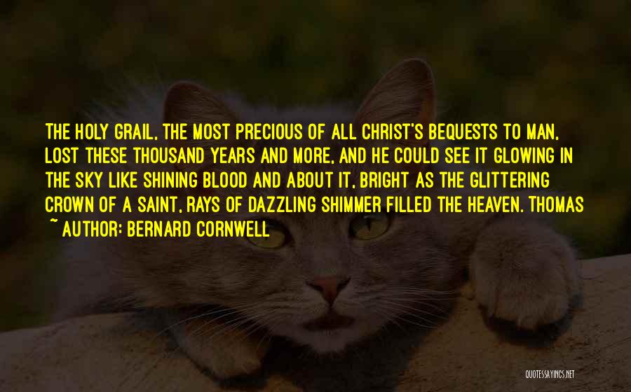 Bernard Cornwell Quotes: The Holy Grail, The Most Precious Of All Christ's Bequests To Man, Lost These Thousand Years And More, And He
