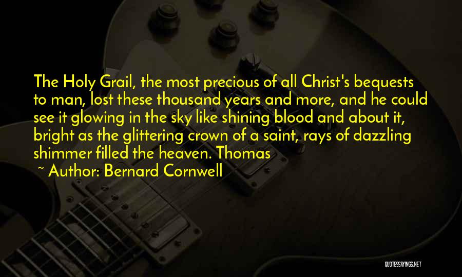Bernard Cornwell Quotes: The Holy Grail, The Most Precious Of All Christ's Bequests To Man, Lost These Thousand Years And More, And He