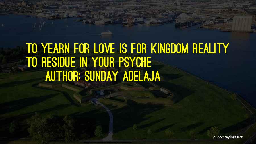 Sunday Adelaja Quotes: To Yearn For Love Is For Kingdom Reality To Residue In Your Psyche