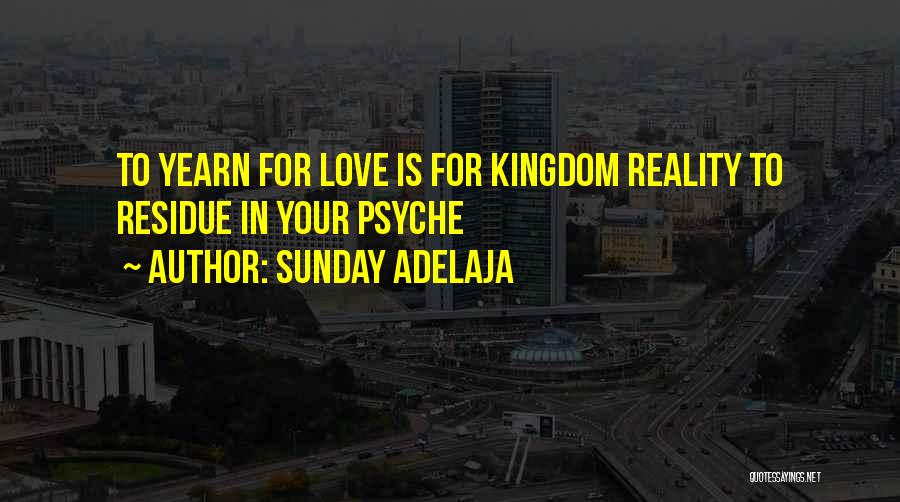 Sunday Adelaja Quotes: To Yearn For Love Is For Kingdom Reality To Residue In Your Psyche