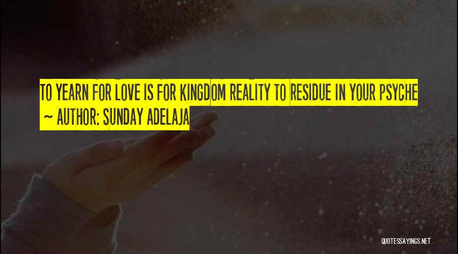 Sunday Adelaja Quotes: To Yearn For Love Is For Kingdom Reality To Residue In Your Psyche