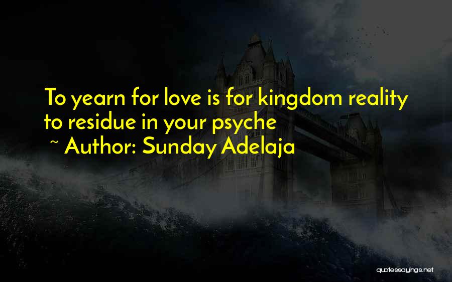 Sunday Adelaja Quotes: To Yearn For Love Is For Kingdom Reality To Residue In Your Psyche