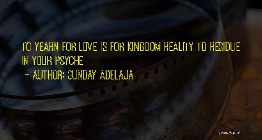 Sunday Adelaja Quotes: To Yearn For Love Is For Kingdom Reality To Residue In Your Psyche
