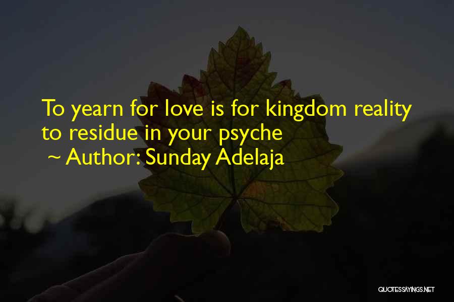 Sunday Adelaja Quotes: To Yearn For Love Is For Kingdom Reality To Residue In Your Psyche