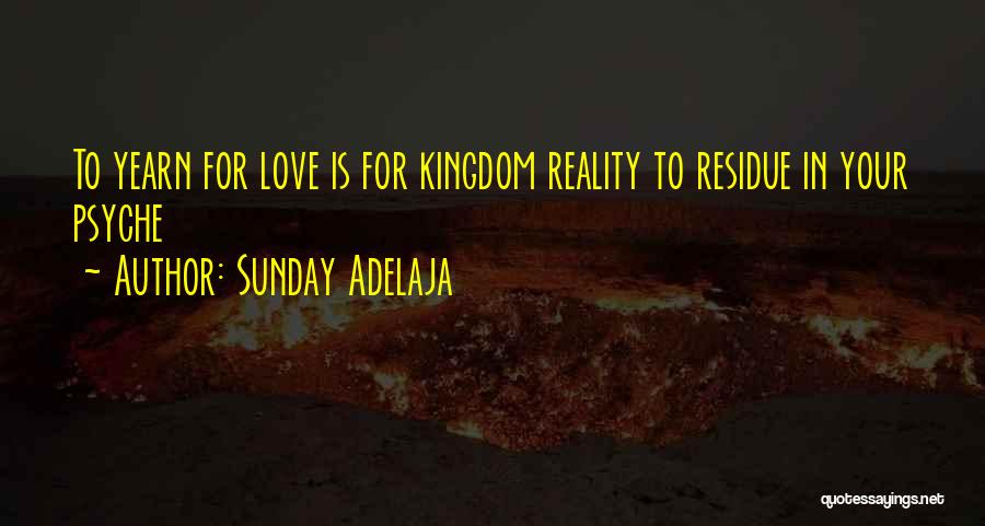 Sunday Adelaja Quotes: To Yearn For Love Is For Kingdom Reality To Residue In Your Psyche
