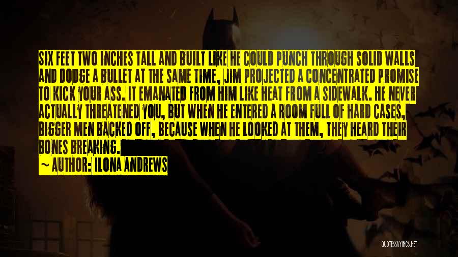 Ilona Andrews Quotes: Six Feet Two Inches Tall And Built Like He Could Punch Through Solid Walls And Dodge A Bullet At The