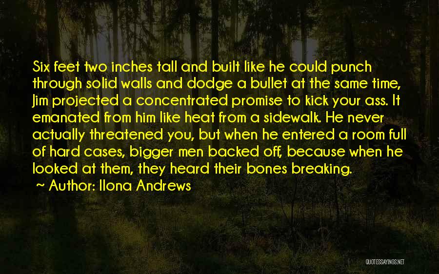 Ilona Andrews Quotes: Six Feet Two Inches Tall And Built Like He Could Punch Through Solid Walls And Dodge A Bullet At The