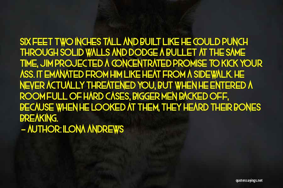 Ilona Andrews Quotes: Six Feet Two Inches Tall And Built Like He Could Punch Through Solid Walls And Dodge A Bullet At The