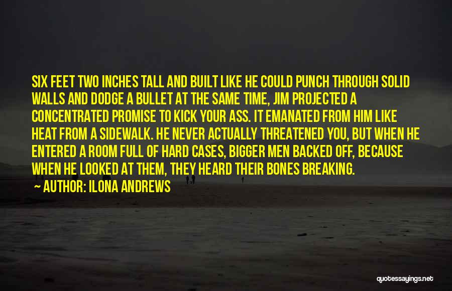 Ilona Andrews Quotes: Six Feet Two Inches Tall And Built Like He Could Punch Through Solid Walls And Dodge A Bullet At The