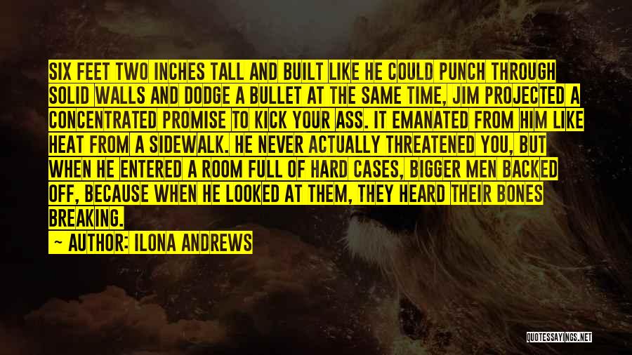 Ilona Andrews Quotes: Six Feet Two Inches Tall And Built Like He Could Punch Through Solid Walls And Dodge A Bullet At The