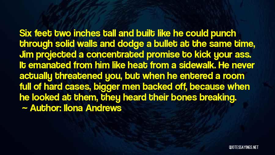 Ilona Andrews Quotes: Six Feet Two Inches Tall And Built Like He Could Punch Through Solid Walls And Dodge A Bullet At The