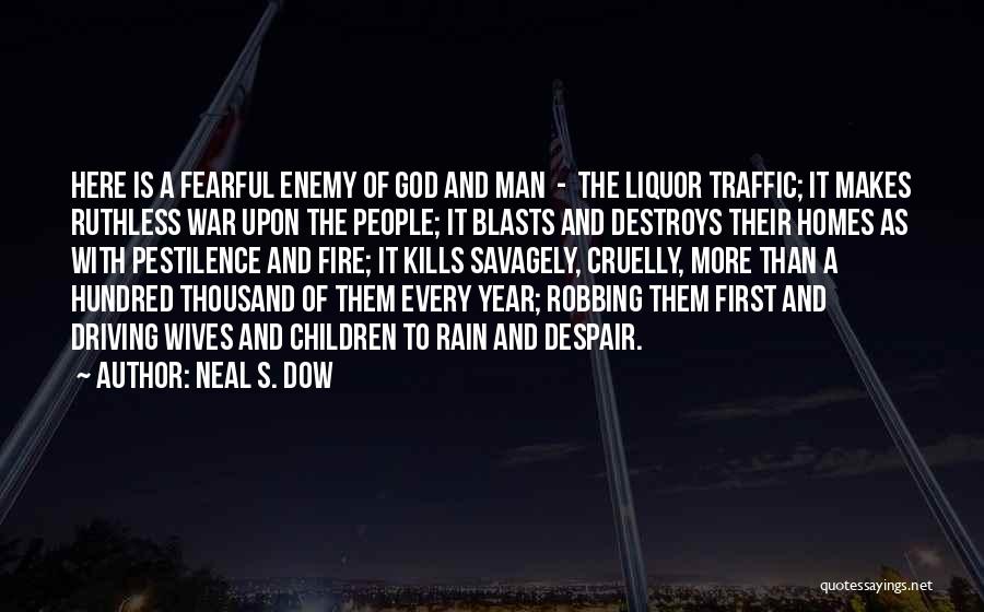 Neal S. Dow Quotes: Here Is A Fearful Enemy Of God And Man - The Liquor Traffic; It Makes Ruthless War Upon The People;