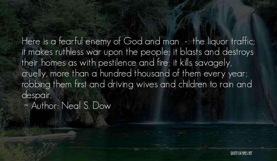 Neal S. Dow Quotes: Here Is A Fearful Enemy Of God And Man - The Liquor Traffic; It Makes Ruthless War Upon The People;