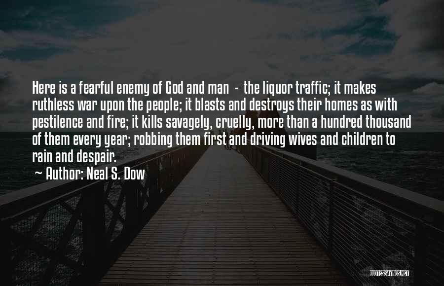 Neal S. Dow Quotes: Here Is A Fearful Enemy Of God And Man - The Liquor Traffic; It Makes Ruthless War Upon The People;