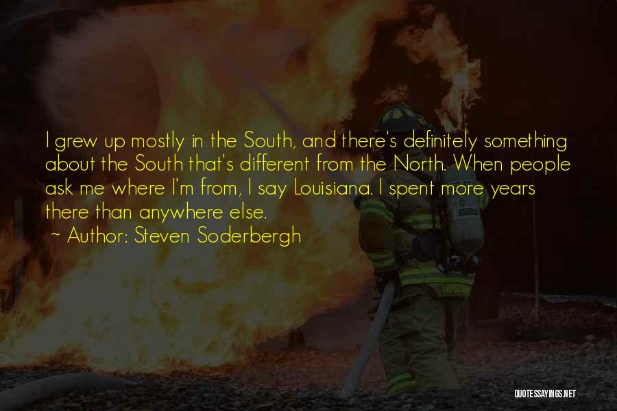 Steven Soderbergh Quotes: I Grew Up Mostly In The South, And There's Definitely Something About The South That's Different From The North. When