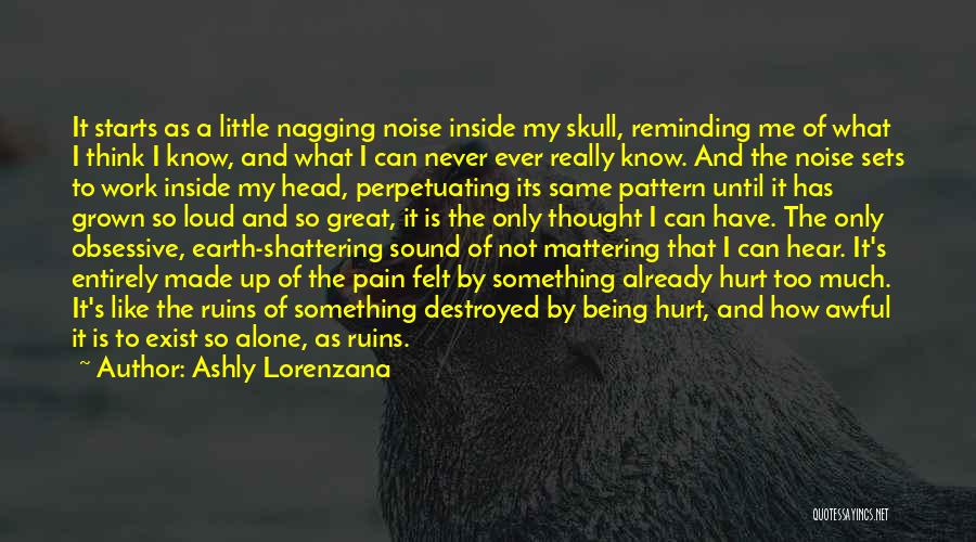 Ashly Lorenzana Quotes: It Starts As A Little Nagging Noise Inside My Skull, Reminding Me Of What I Think I Know, And What