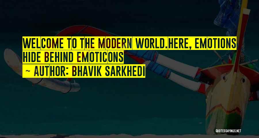 Bhavik Sarkhedi Quotes: Welcome To The Modern World.here, Emotions Hide Behind Emoticons