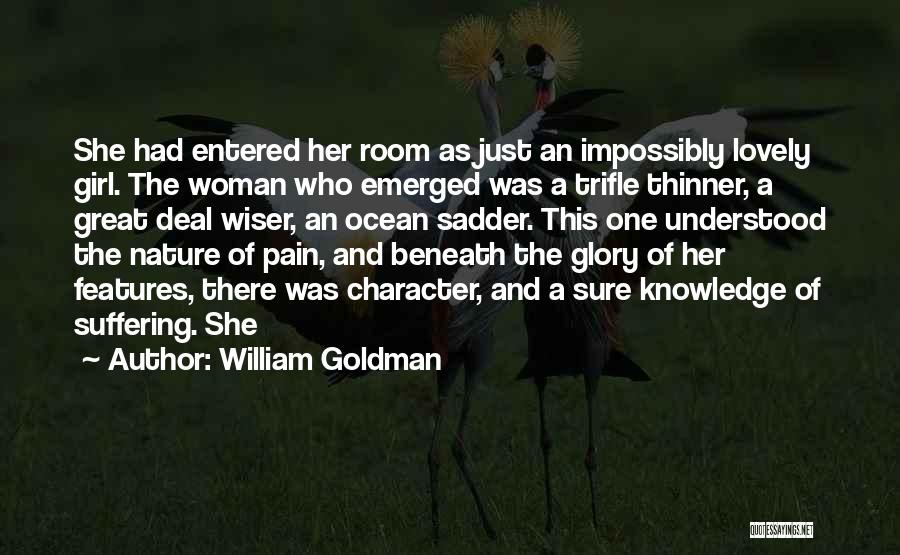 William Goldman Quotes: She Had Entered Her Room As Just An Impossibly Lovely Girl. The Woman Who Emerged Was A Trifle Thinner, A