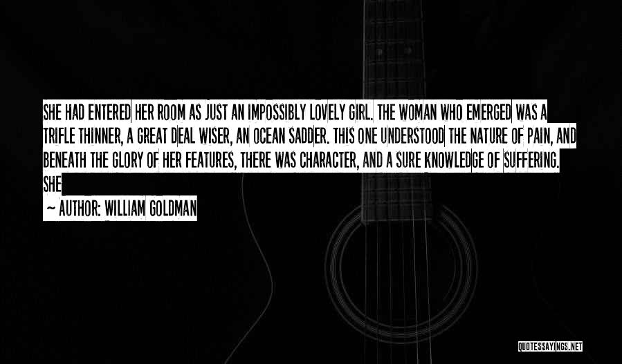 William Goldman Quotes: She Had Entered Her Room As Just An Impossibly Lovely Girl. The Woman Who Emerged Was A Trifle Thinner, A