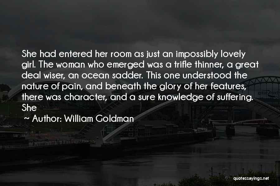 William Goldman Quotes: She Had Entered Her Room As Just An Impossibly Lovely Girl. The Woman Who Emerged Was A Trifle Thinner, A