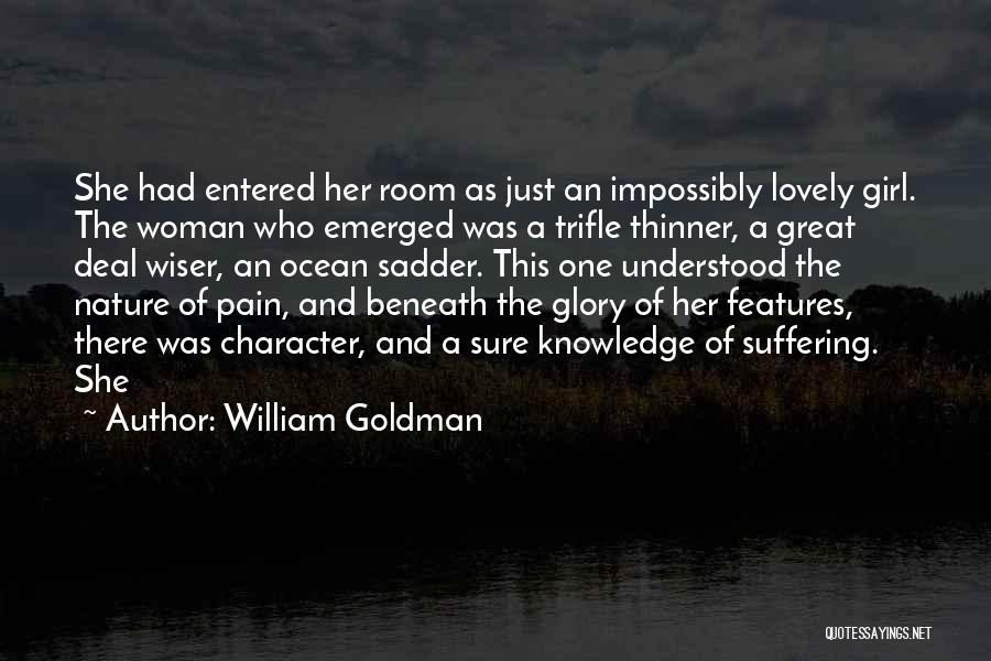 William Goldman Quotes: She Had Entered Her Room As Just An Impossibly Lovely Girl. The Woman Who Emerged Was A Trifle Thinner, A