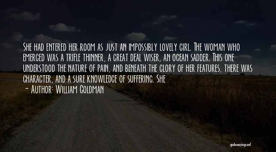 William Goldman Quotes: She Had Entered Her Room As Just An Impossibly Lovely Girl. The Woman Who Emerged Was A Trifle Thinner, A