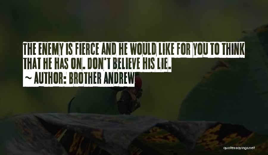 Brother Andrew Quotes: The Enemy Is Fierce And He Would Like For You To Think That He Has On. Don't Believe His Lie.