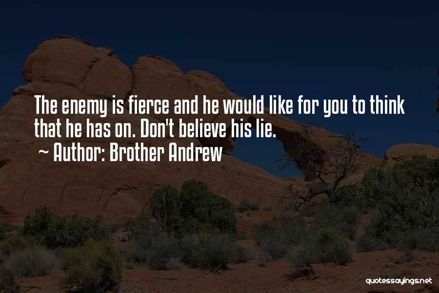 Brother Andrew Quotes: The Enemy Is Fierce And He Would Like For You To Think That He Has On. Don't Believe His Lie.