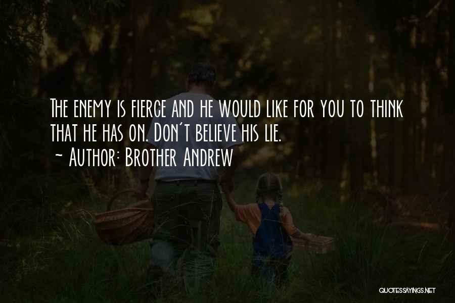 Brother Andrew Quotes: The Enemy Is Fierce And He Would Like For You To Think That He Has On. Don't Believe His Lie.