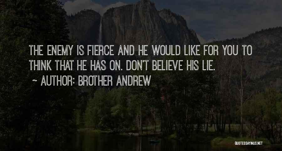 Brother Andrew Quotes: The Enemy Is Fierce And He Would Like For You To Think That He Has On. Don't Believe His Lie.