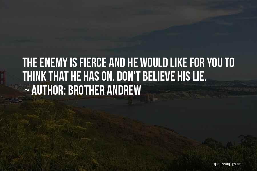 Brother Andrew Quotes: The Enemy Is Fierce And He Would Like For You To Think That He Has On. Don't Believe His Lie.