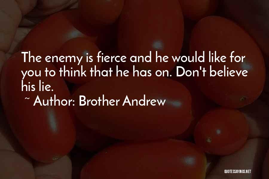 Brother Andrew Quotes: The Enemy Is Fierce And He Would Like For You To Think That He Has On. Don't Believe His Lie.